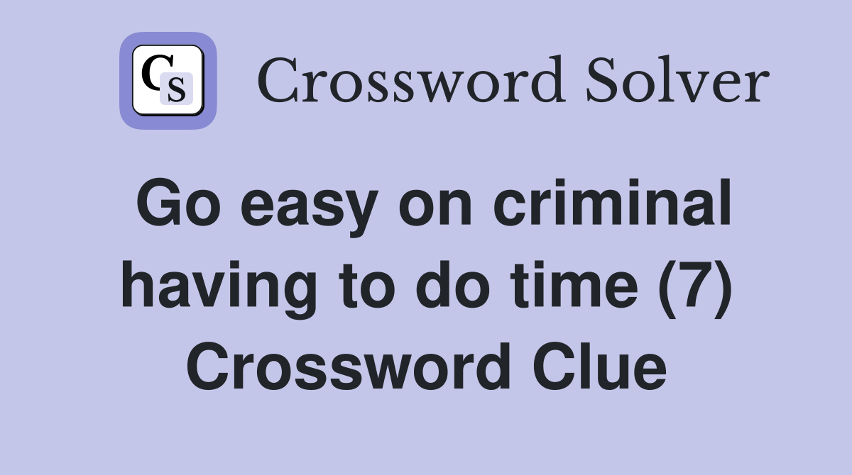 Go easy on criminal having to do time (7) Crossword Clue