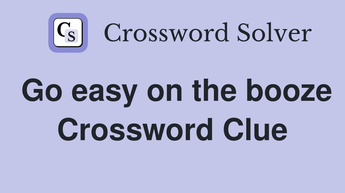 Go easy on the booze Crossword Clue