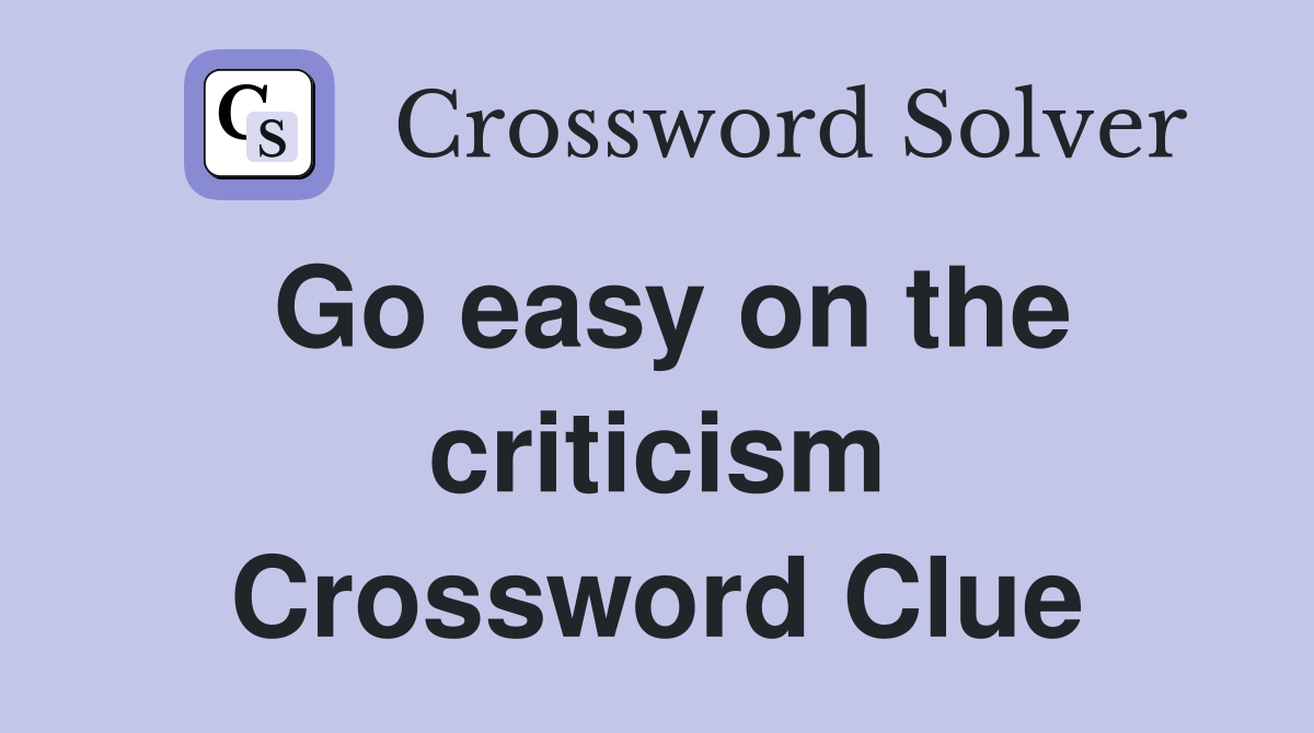 Go easy on the criticism Crossword Clue