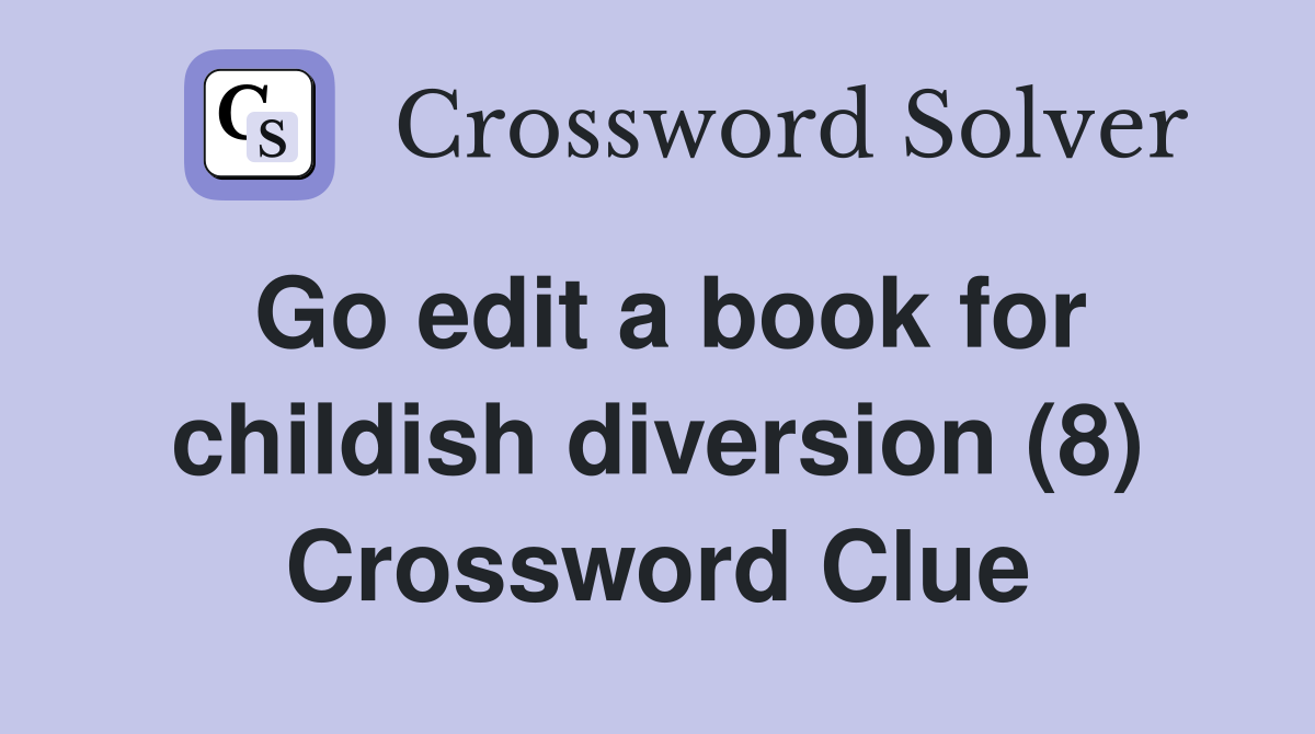 Go edit a book for childish diversion (8) Crossword Clue