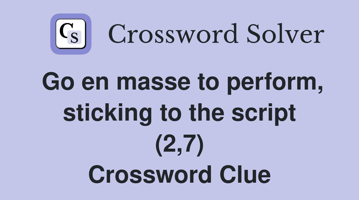 Go en masse to perform, sticking to the script (2,7) Crossword Clue