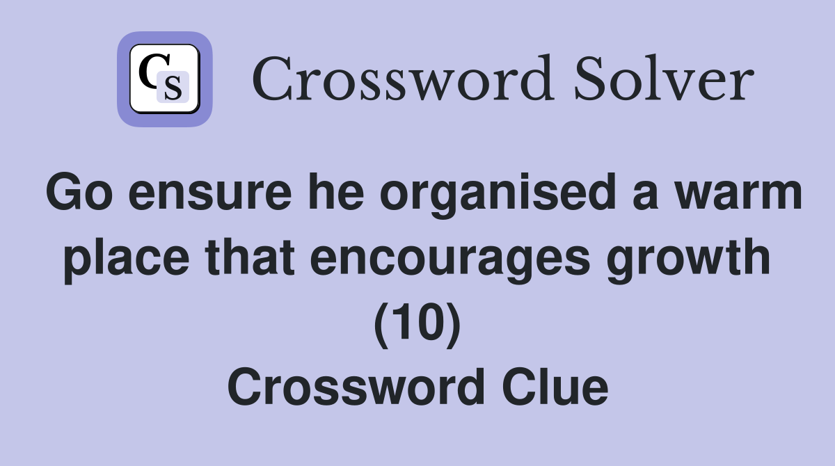 Go ensure he organised a warm place that encourages growth (10) Crossword Clue
