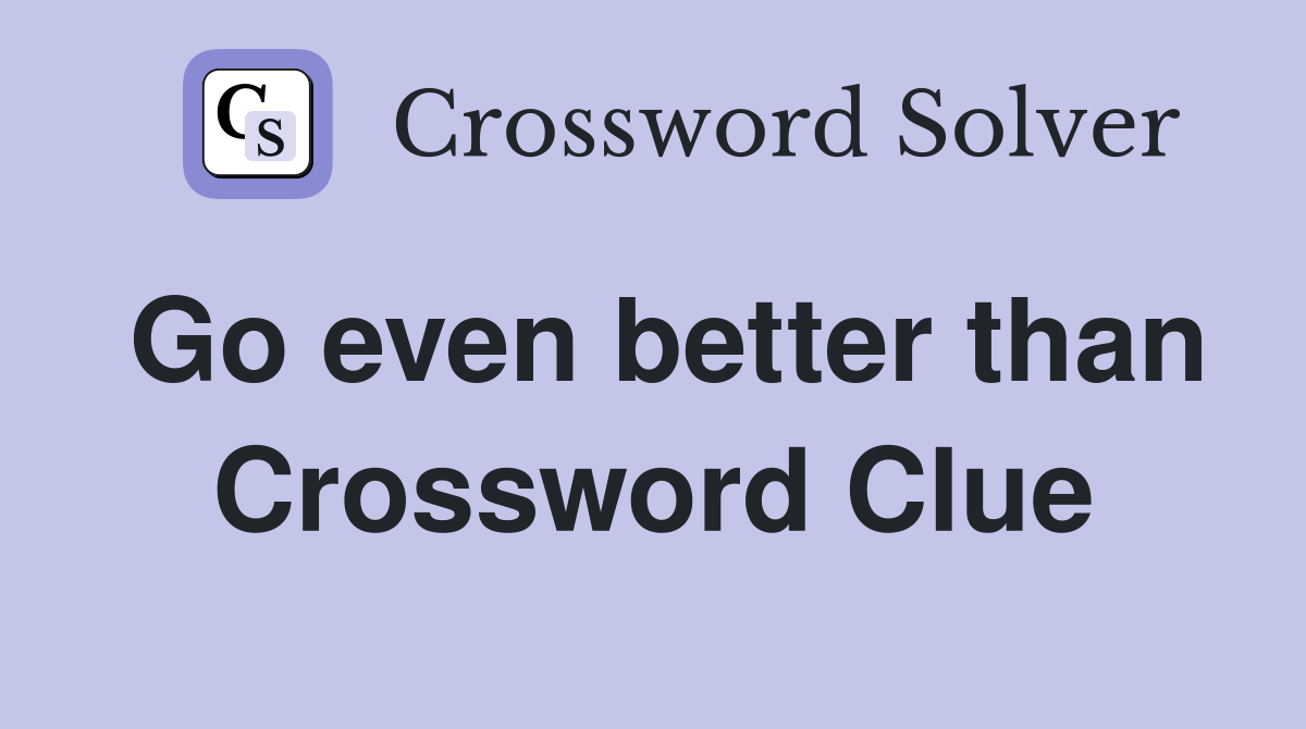 Go even better than Crossword Clue