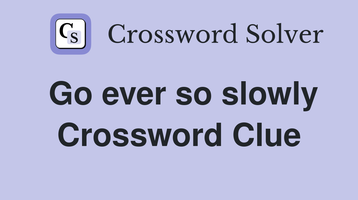 Go ever so slowly Crossword Clue