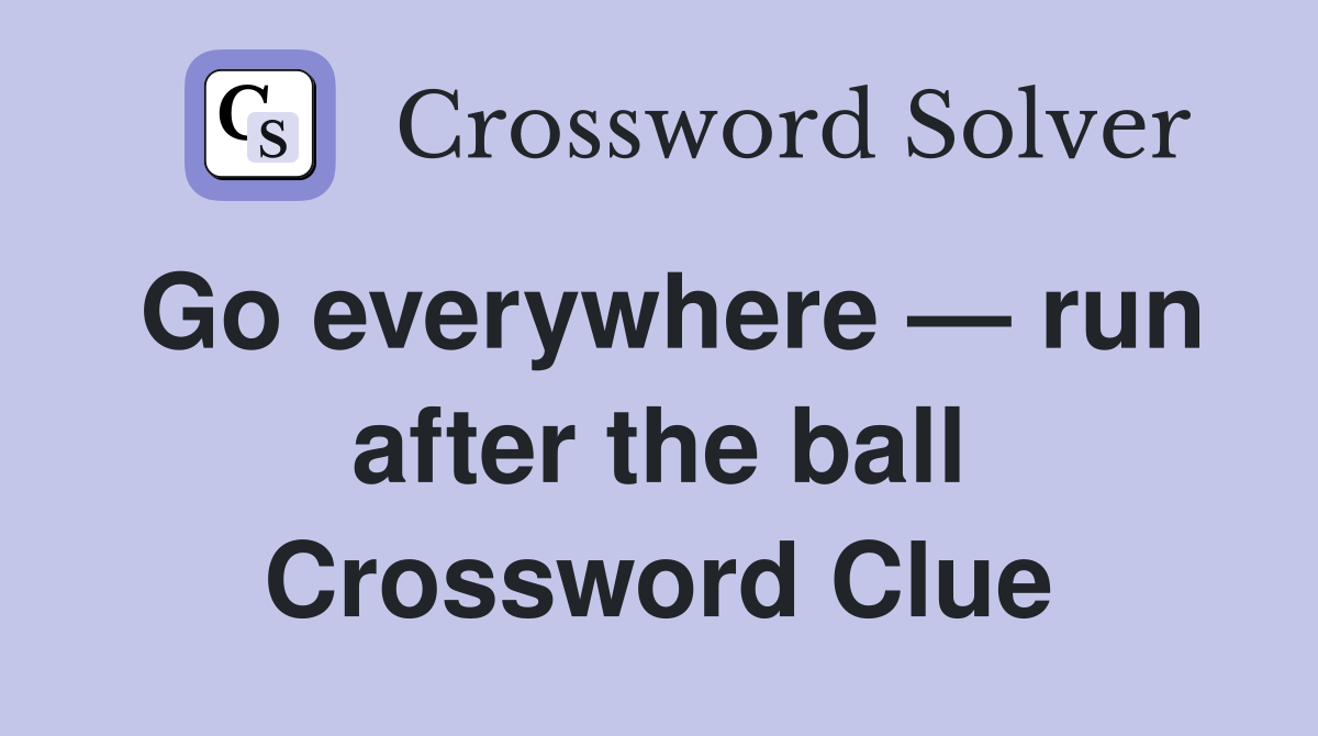 Go everywhere — run after the ball Crossword Clue