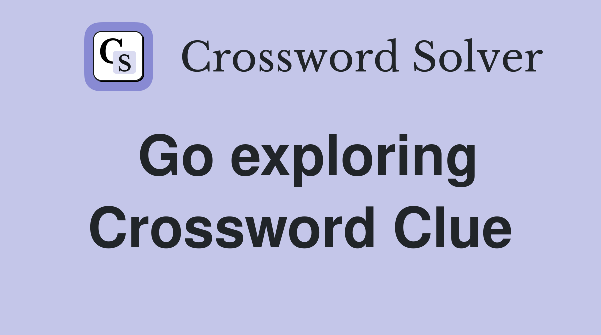 Go exploring Crossword Clue