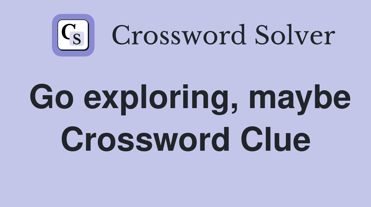 Go exploring, maybe Crossword Clue