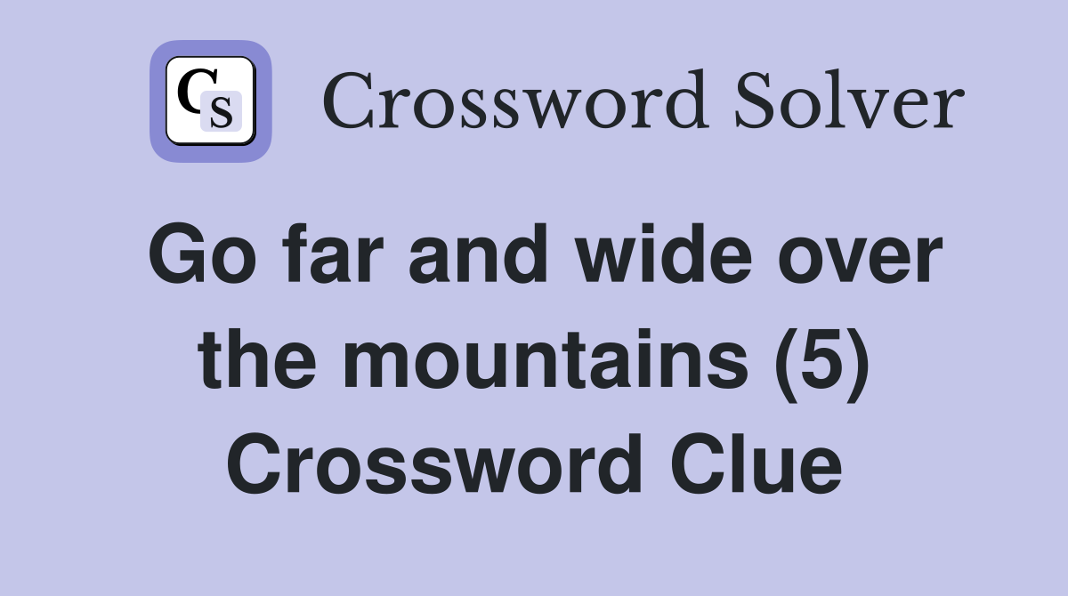 Go far and wide over the mountains (5) Crossword Clue