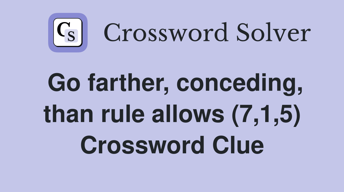 Go farther, conceding, than rule allows (7,1,5) Crossword Clue