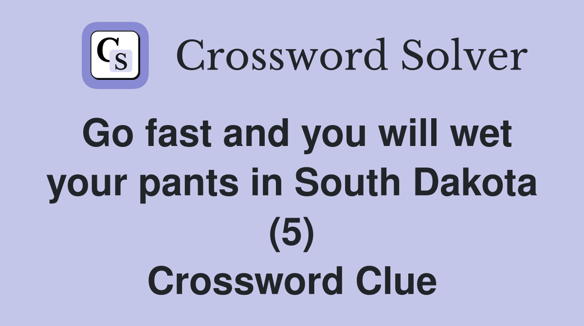 Go fast and you will wet your pants in South Dakota (5) Crossword Clue