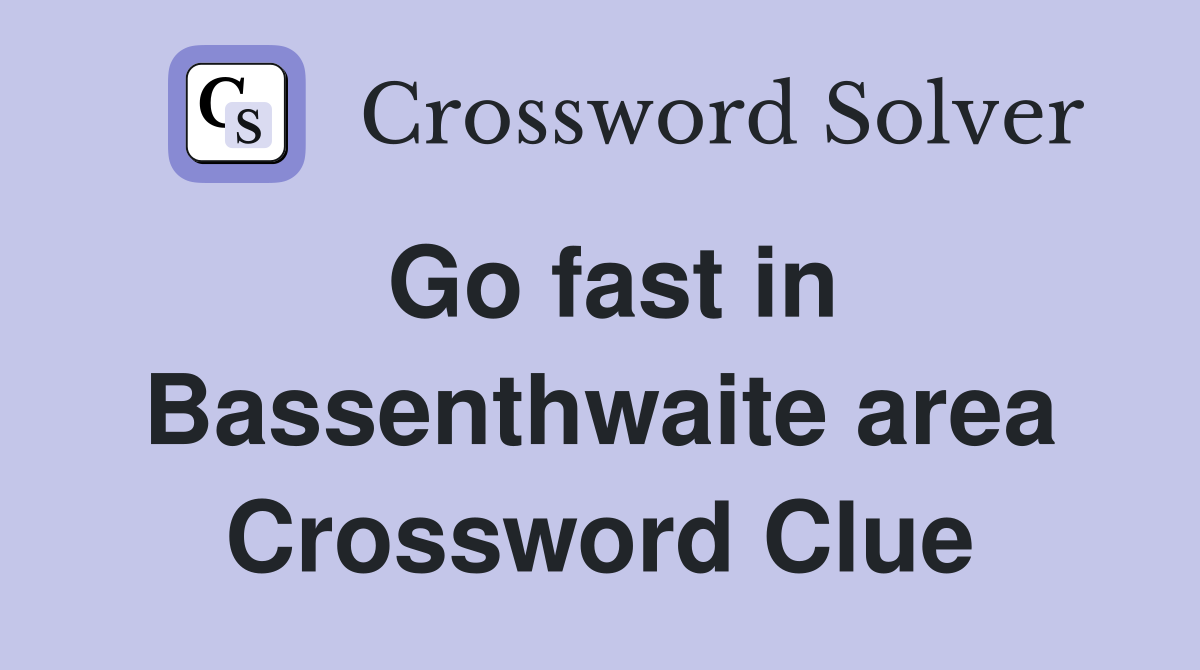 Go fast in Bassenthwaite area Crossword Clue