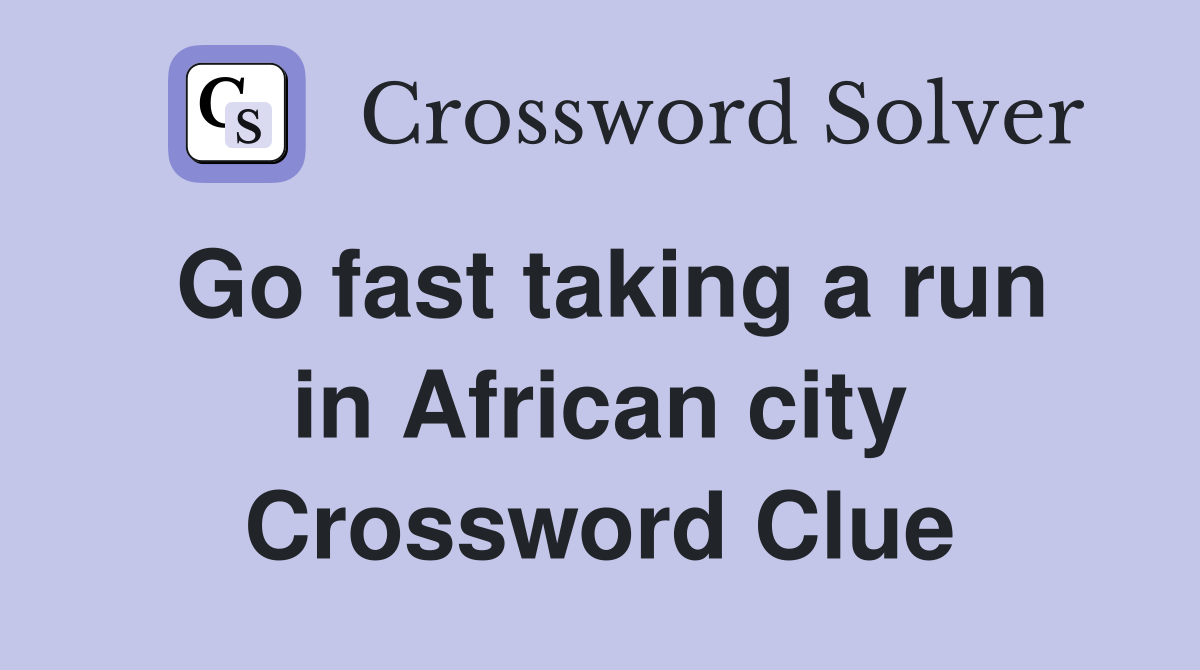 Go fast taking a run in African city Crossword Clue
