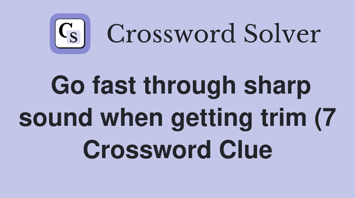 Go fast through sharp sound when getting trim (7) Crossword Clue Go fast through sharp sound when getting trim (7) Crossword Clue