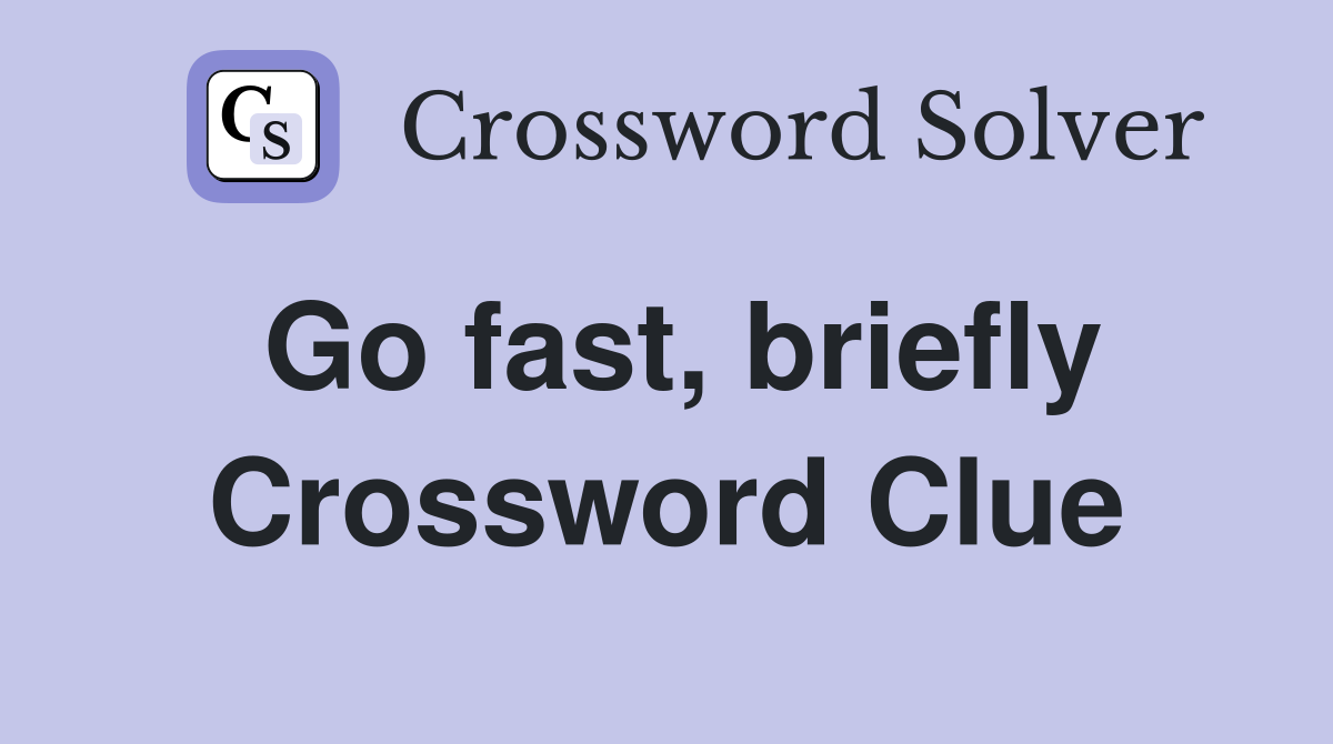 Go fast, briefly Crossword Clue