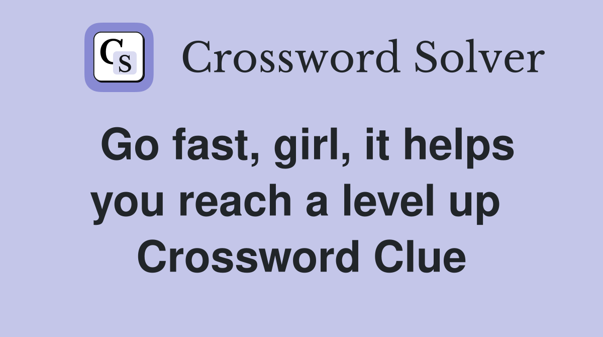 Go fast, girl, it helps you reach a level up  Crossword Clue