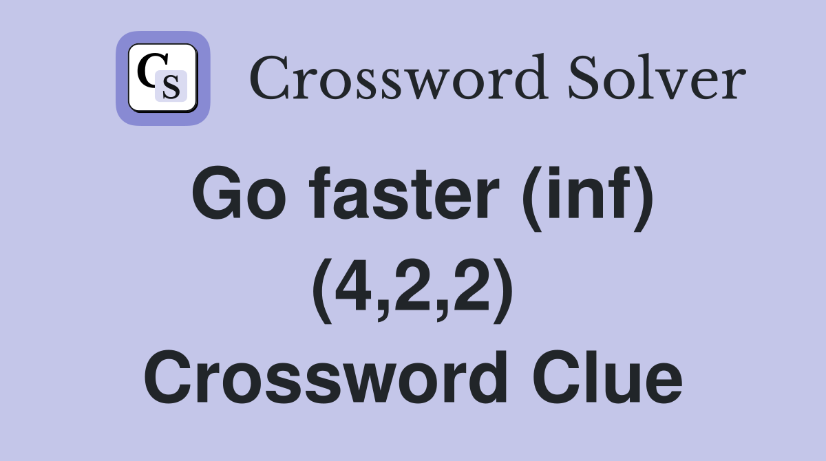 Go faster (inf) (4,2,2) Crossword Clue