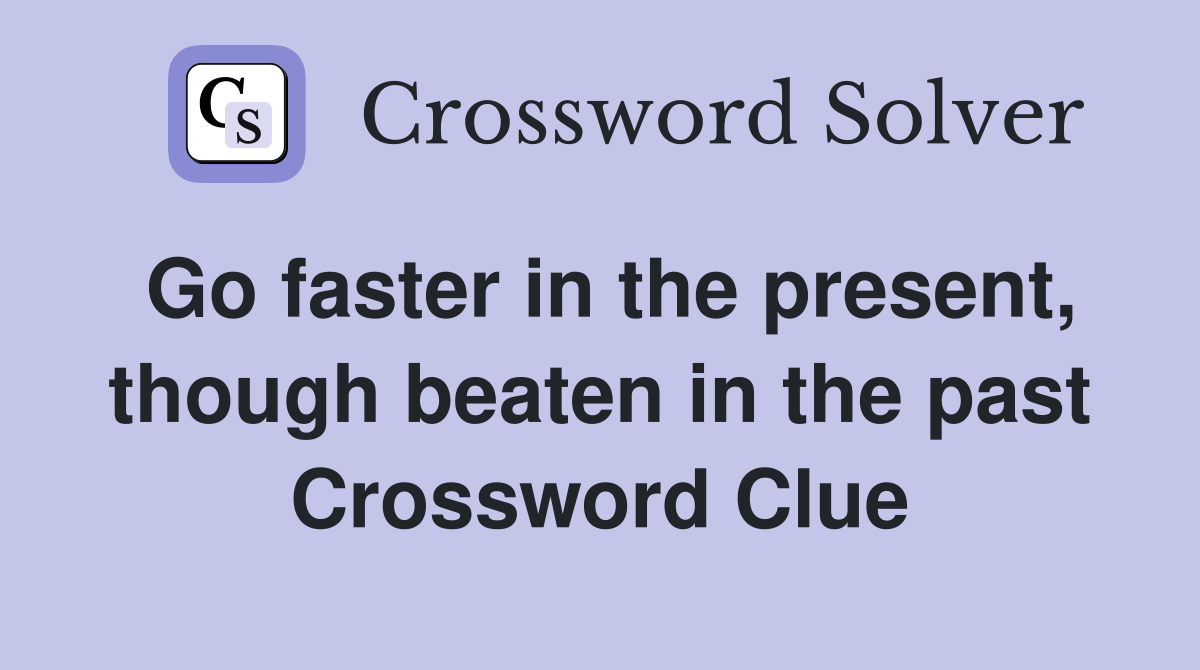 Go faster in the present, though beaten in the past Crossword Clue