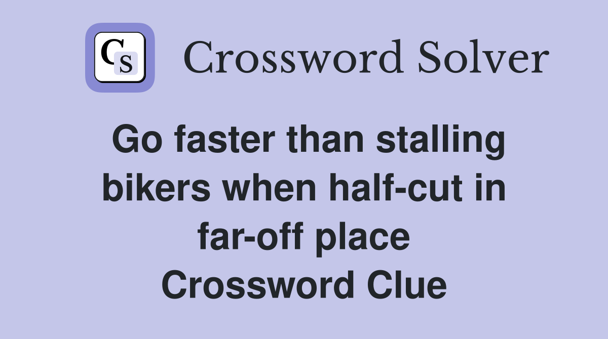 Go faster than stalling bikers when half-cut in far-off place Crossword Clue