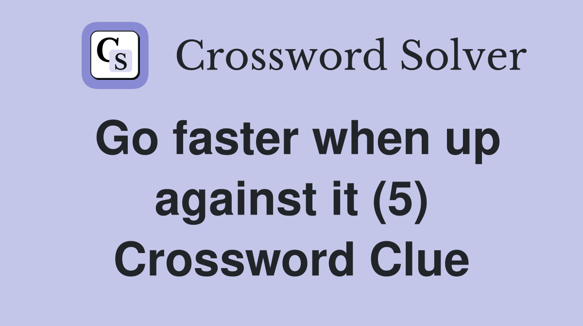 Go faster when up against it (5) Crossword Clue