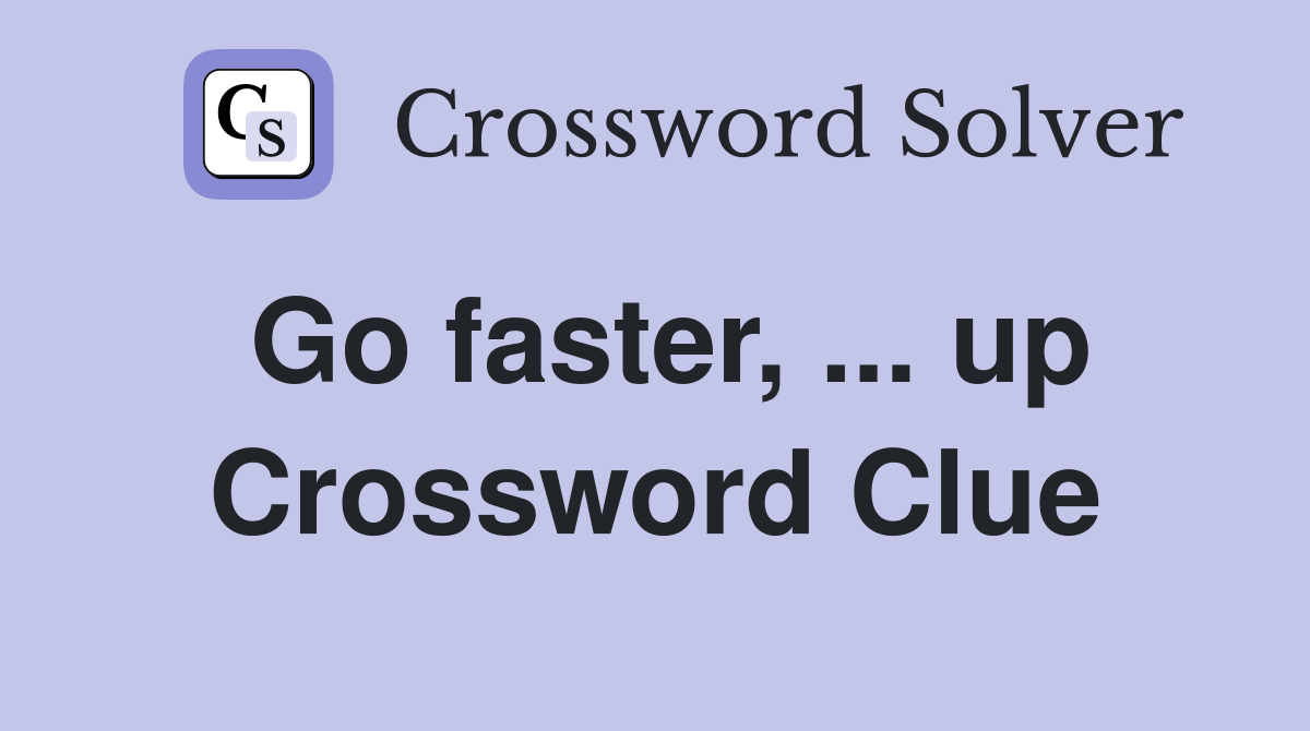 Go faster, ... up Crossword Clue