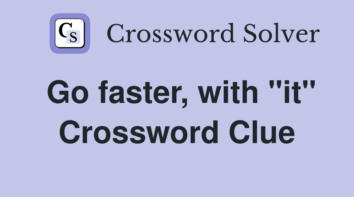Go faster, with "it" Crossword Clue