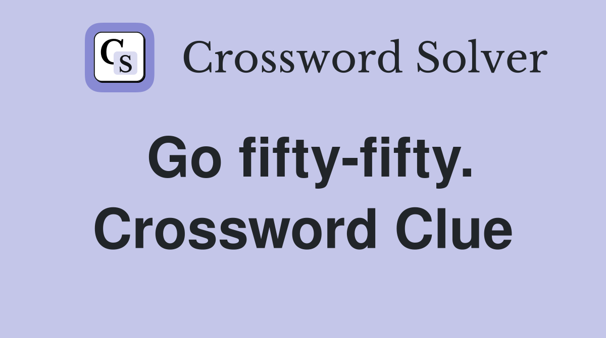 Go fifty-fifty. Crossword Clue
