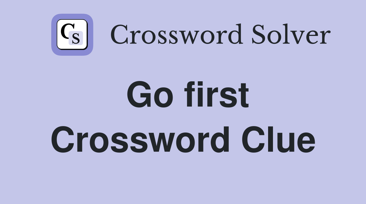 Go first Crossword Clue