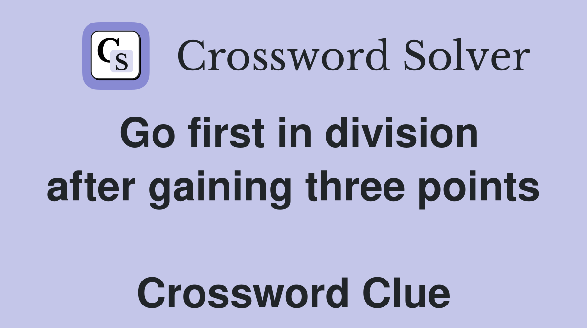 Go first in division after gaining three points  Crossword Clue