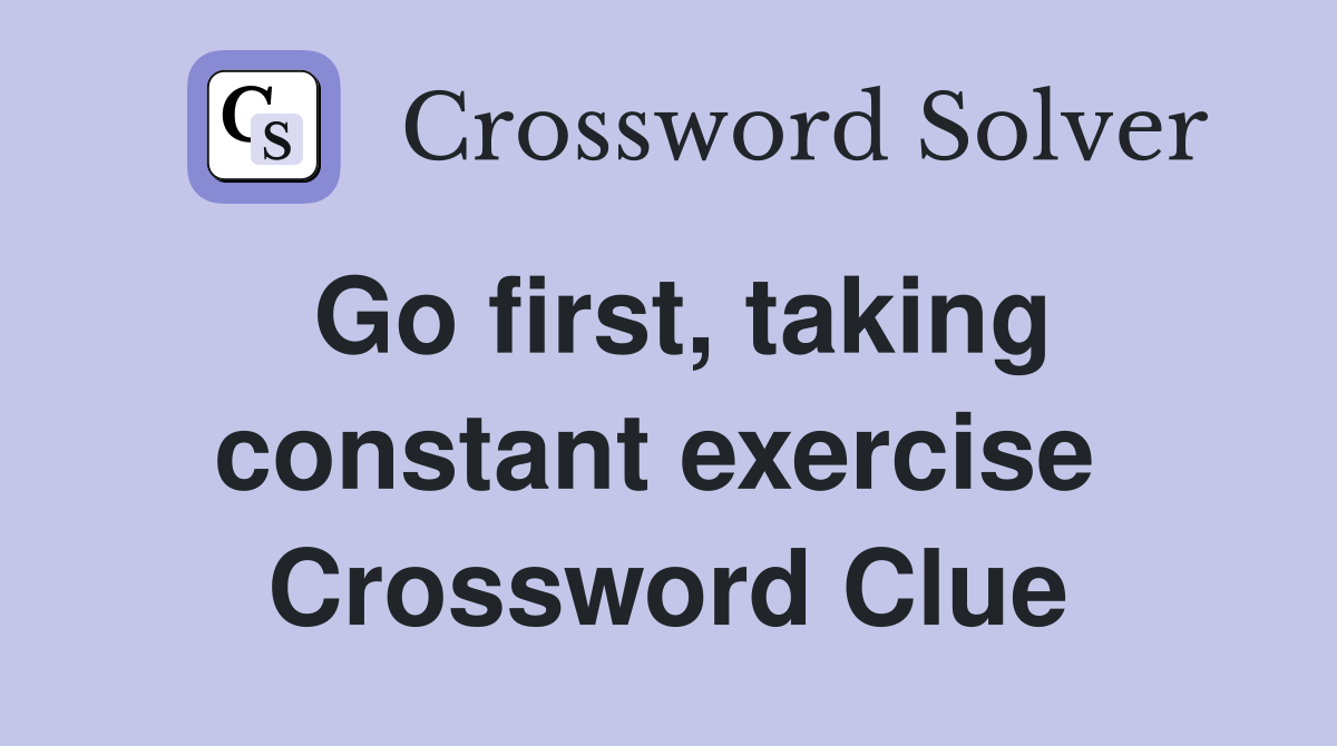 Go first, taking constant exercise  Crossword Clue