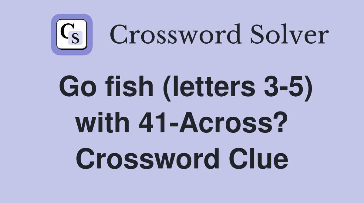 Go fish (letters 3-5) with 41-Across? Crossword Clue