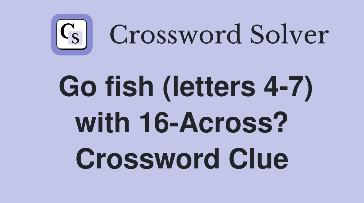 Go fish (letters 4-7) with 16-Across? Crossword Clue