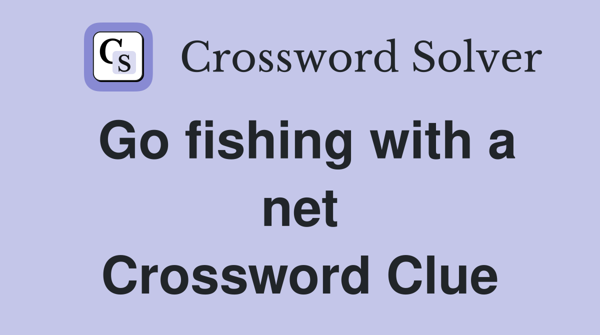 Go fishing with a net Crossword Clue