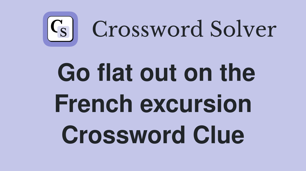 Go flat out on the French excursion Crossword Clue