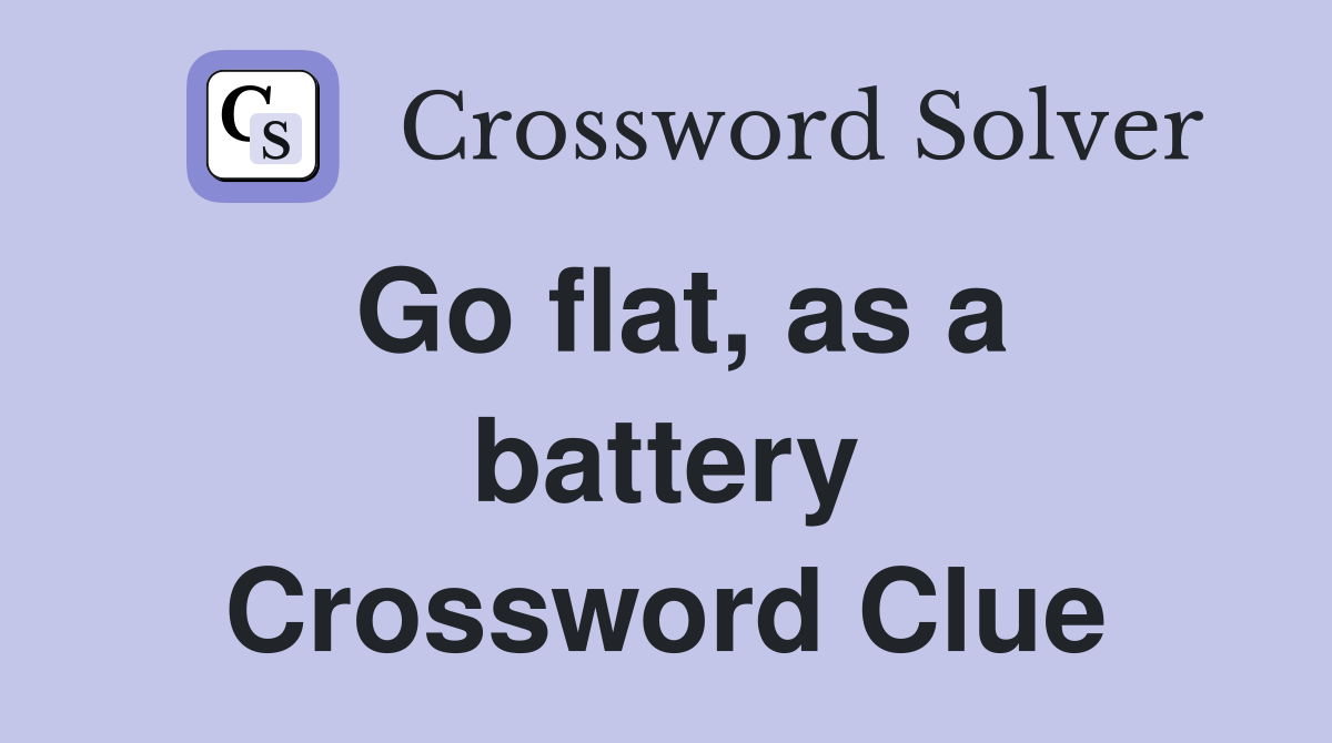 Go flat, as a battery Crossword Clue