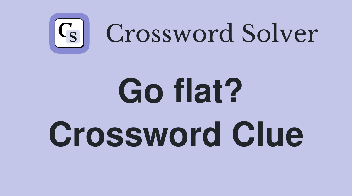 Go flat? Crossword Clue