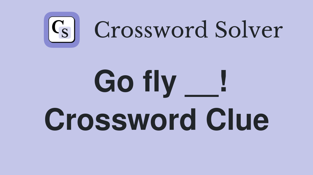 Go fly __! Crossword Clue
