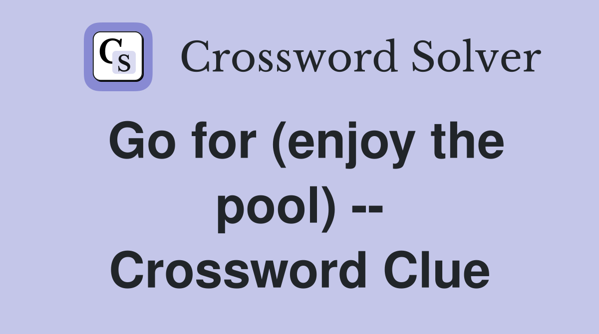 Go for (enjoy the pool) -- Crossword Clue