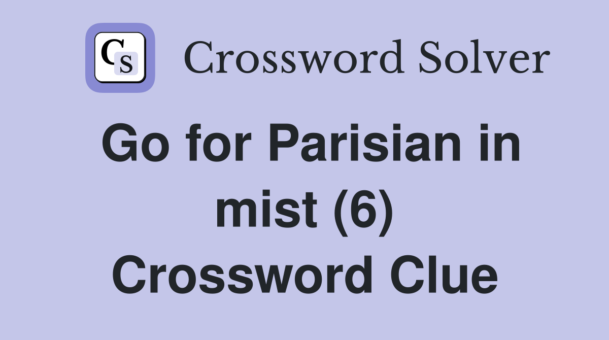Go for Parisian in mist (6) Crossword Clue