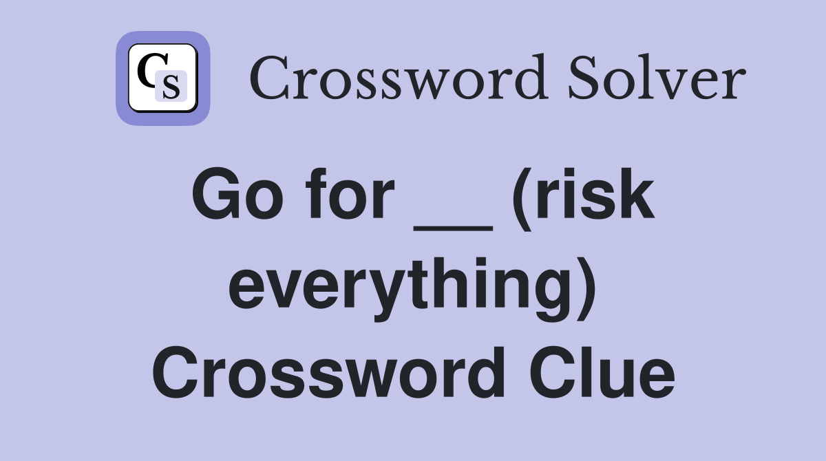 Go for __ (risk everything) Crossword Clue
