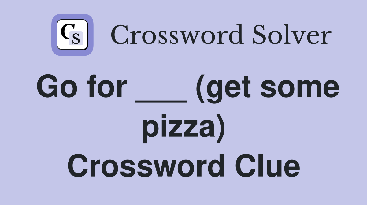 Go for ___ (get some pizza) Crossword Clue