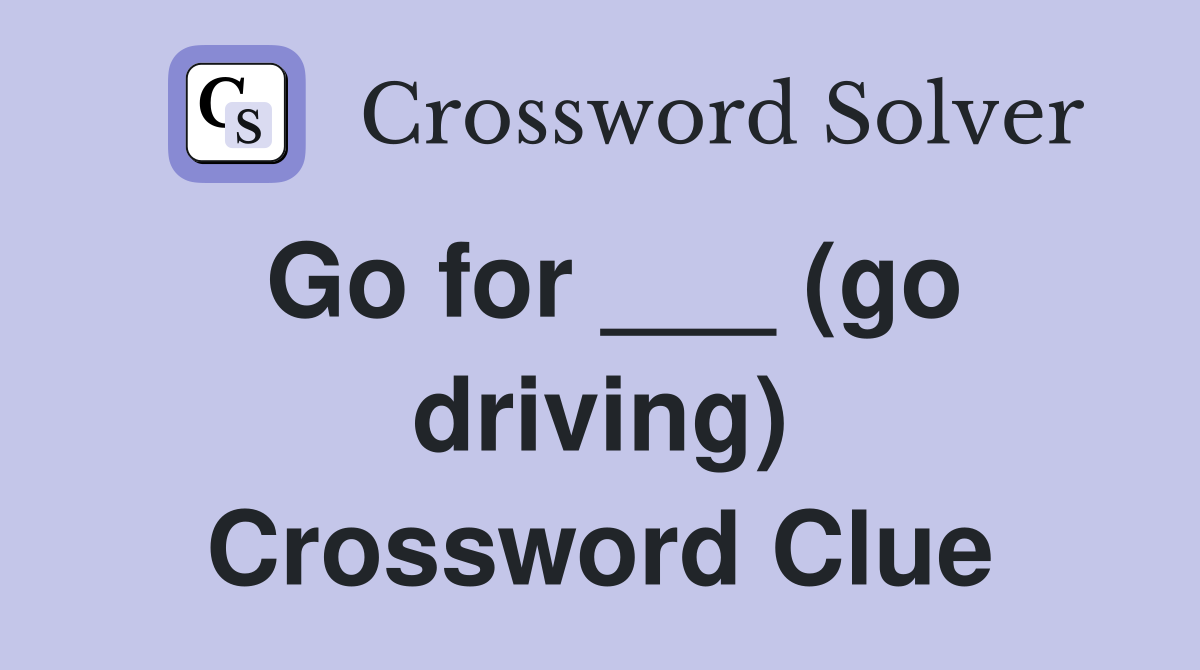 Go for ___ (go driving) Crossword Clue