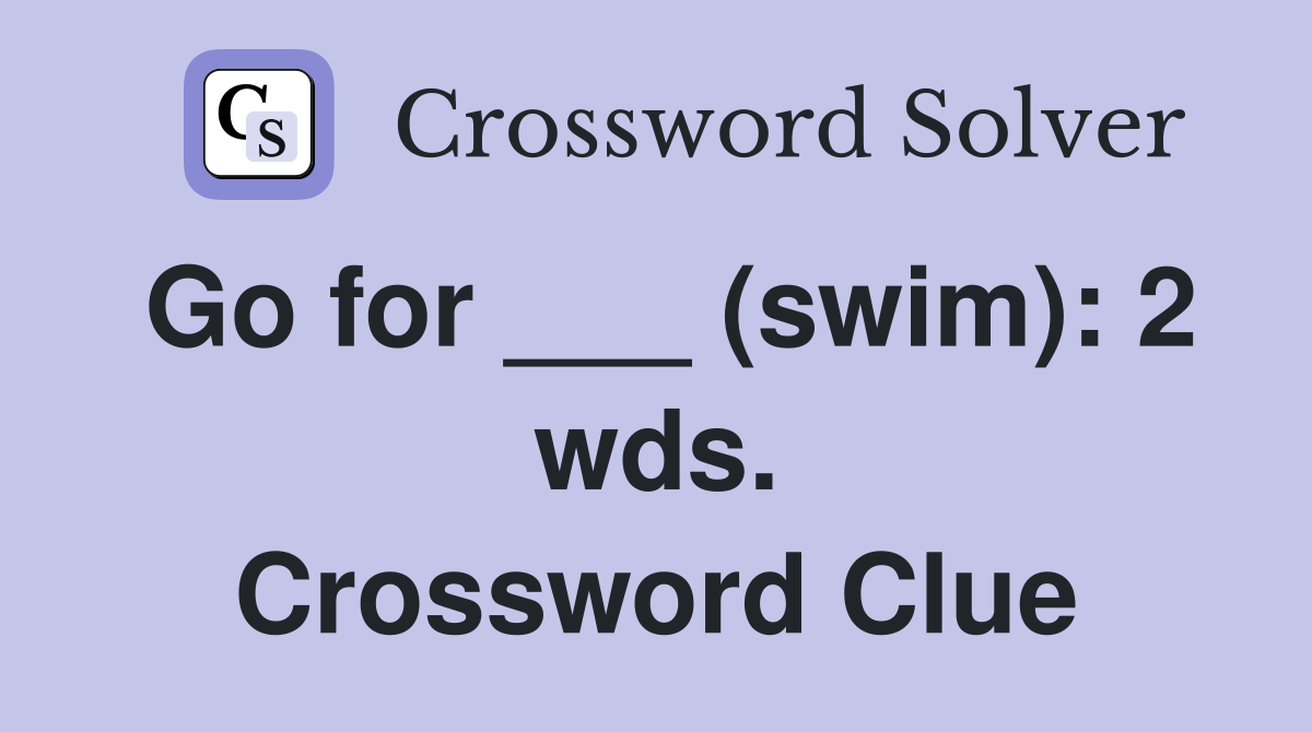 Go for ___ (swim): 2 wds. Crossword Clue