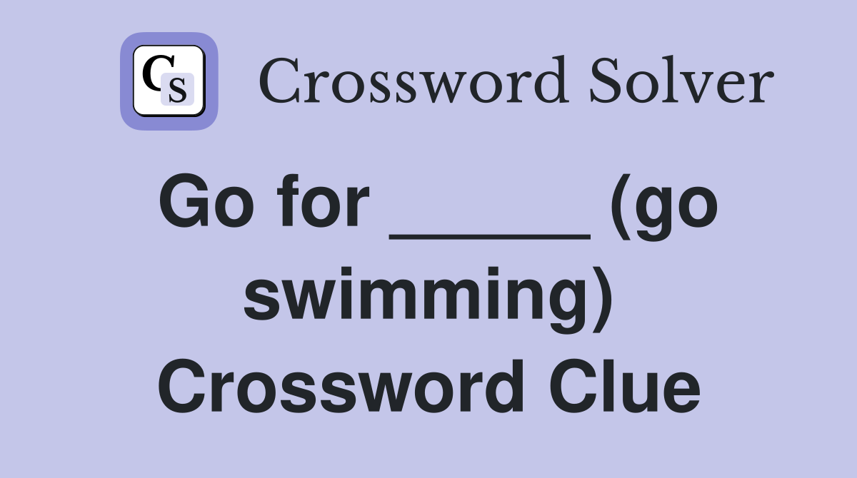 Go for _____ (go swimming) Crossword Clue
