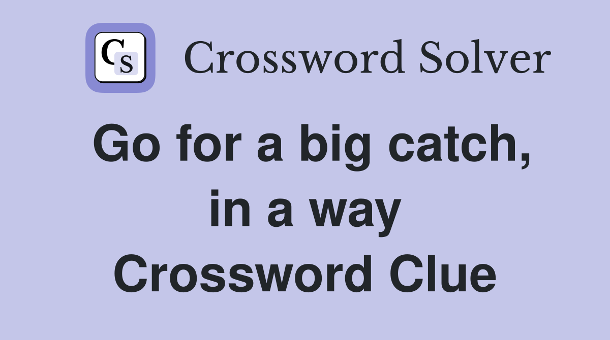 Go for a big catch, in a way Crossword Clue