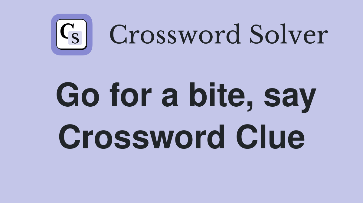 Go for a bite, say Crossword Clue