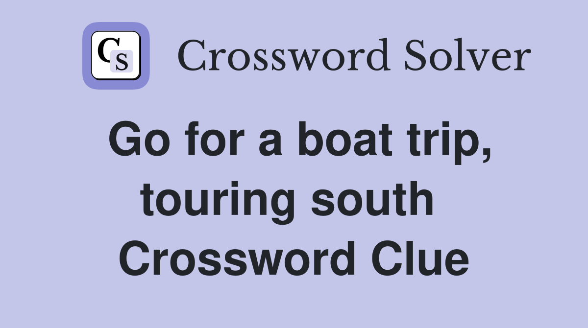 Go for a boat trip, touring south  Crossword Clue