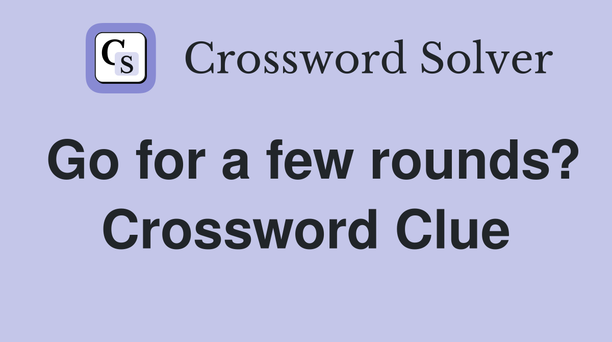 Go for a few rounds? Crossword Clue