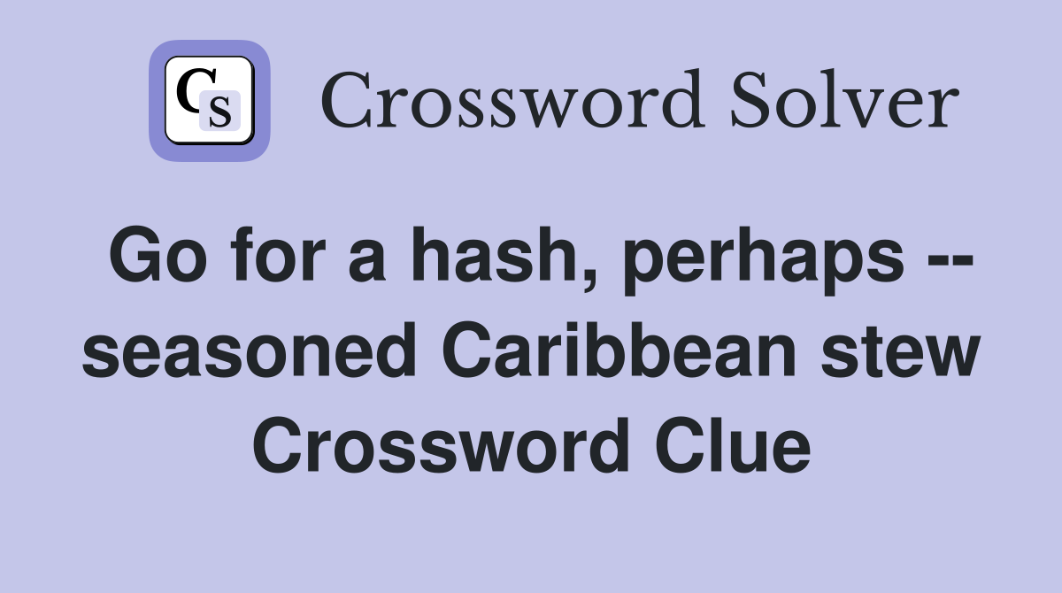 Go for a hash, perhaps -- seasoned Caribbean stew Crossword Clue