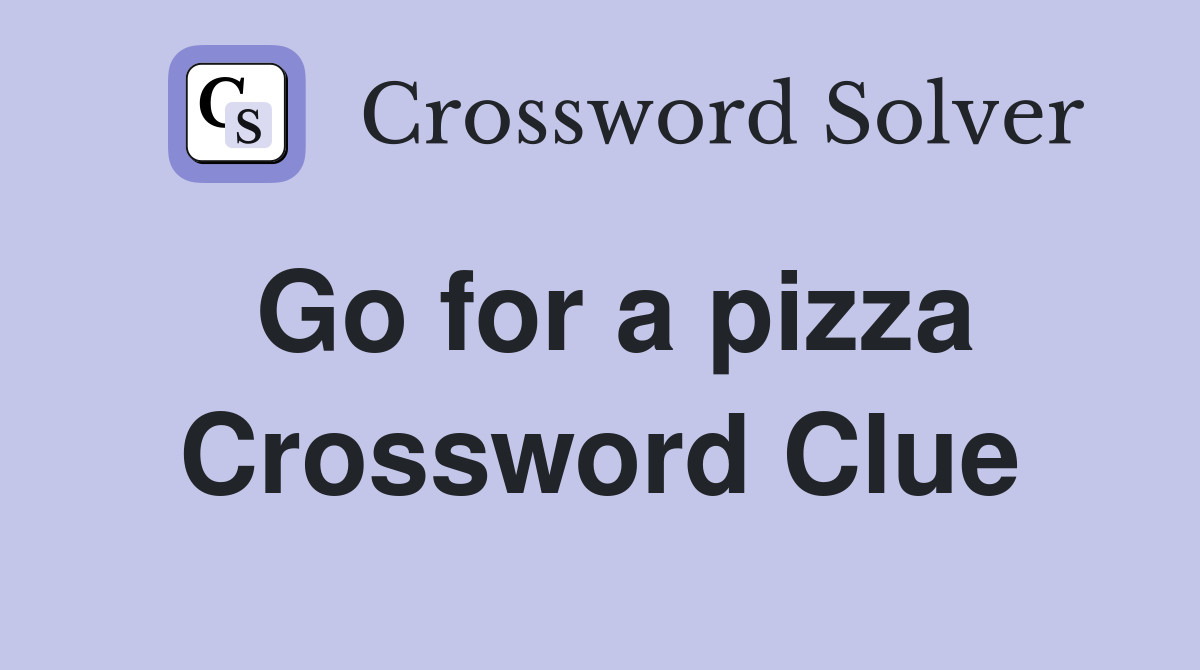 Go for a pizza Crossword Clue