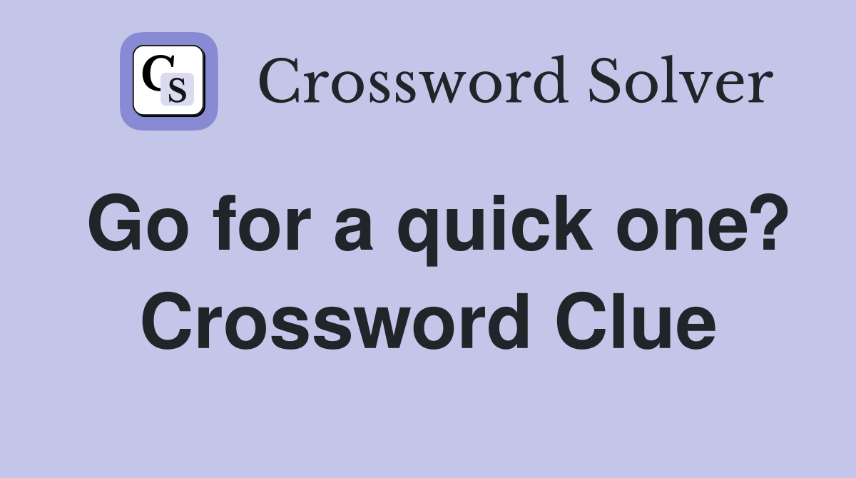 Go for a quick one? Crossword Clue